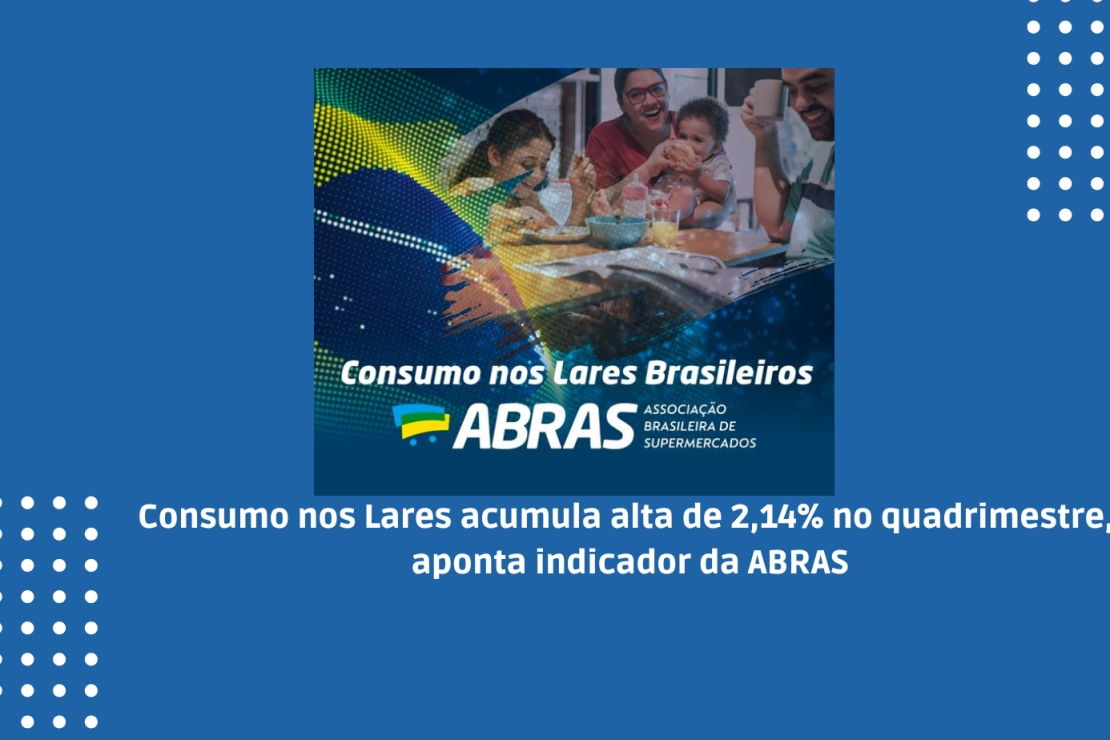 Consumo nos Lares acumula alta de 2,14% no quadrimestre, aponta indicador da ABRAS